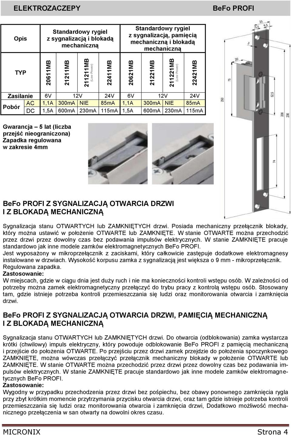 Gwarancja 5 lat (liczba przejść nieograniczona) Zapadka regulowana w zakresie 4mm BeFo PROFI Z SYGNALIZACJĄ OTWARCIA DRZWI I Z BLOKADĄ MECHANICZNĄ Sygnalizacja stanu OTWARTYCH lub ZAMKNIĘTYCH drzwi.