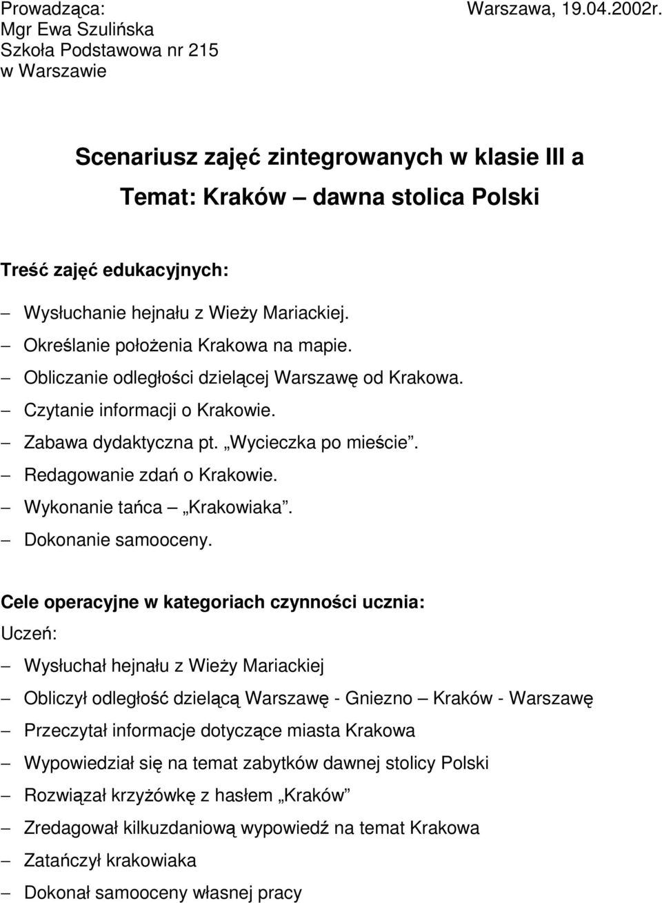Obliczanie odległości dzielącej Warszawę od Krakowa. Czytanie informacji o Krakowie. Zabawa dydaktyczna pt. Wycieczka po mieście. Redagowanie zdań okrakowie. Wykonanie tańca Krakowiaka.