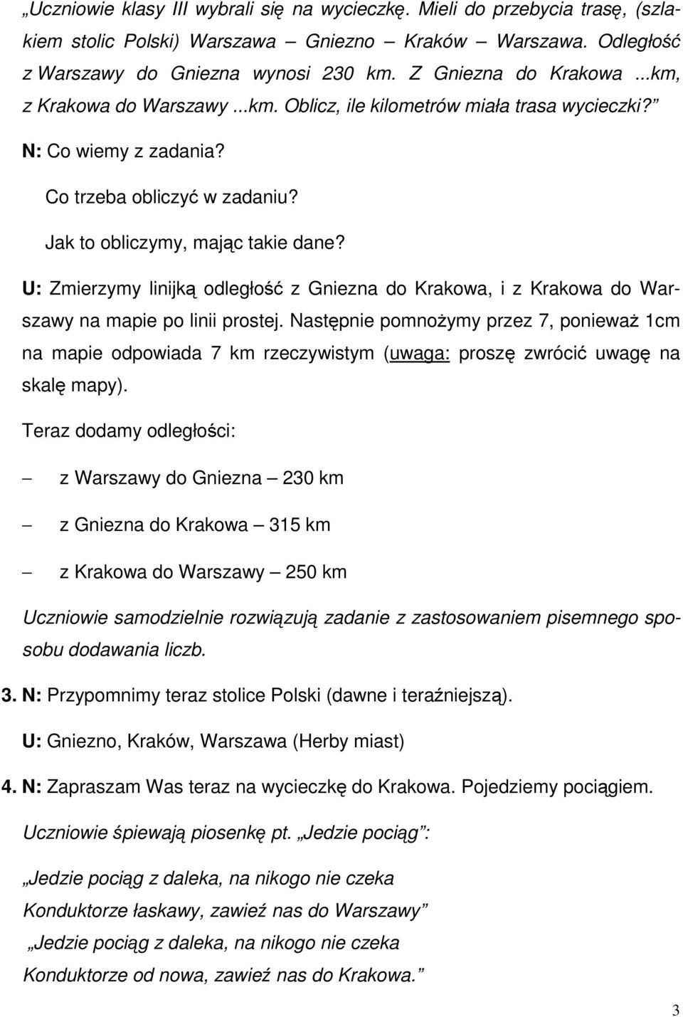 U: Zmierzymy linijką odległość z Gniezna do Krakowa, i z Krakowa do Warszawy na mapie po linii prostej.