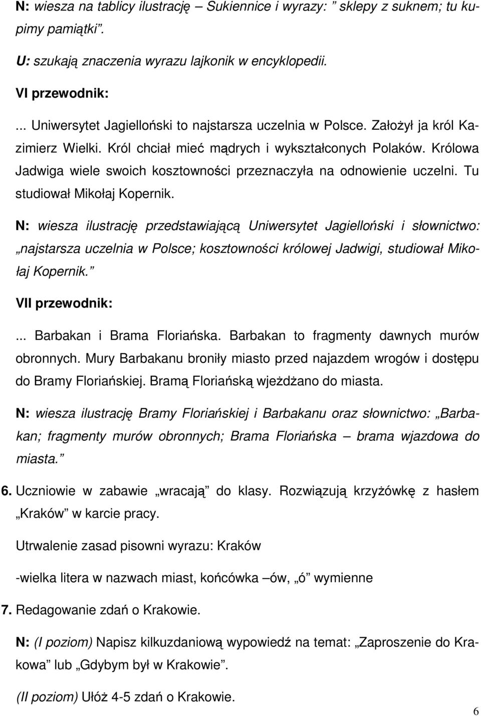 Królowa Jadwiga wiele swoich kosztowności przeznaczyła na odnowienie uczelni. Tu studiował Mikołaj Kopernik.