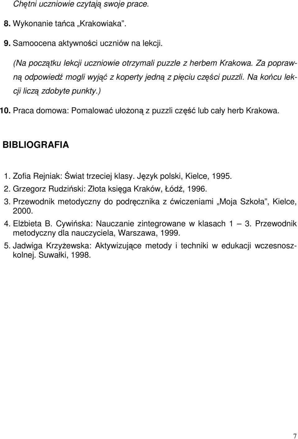 BIBLIOGRAFIA 1. Zofia Rejniak: Świat trzeciej klasy. Język polski, Kielce, 1995. 2. Grzegorz Rudziński: Złota księga Kraków, Łódź, 1996. 3.