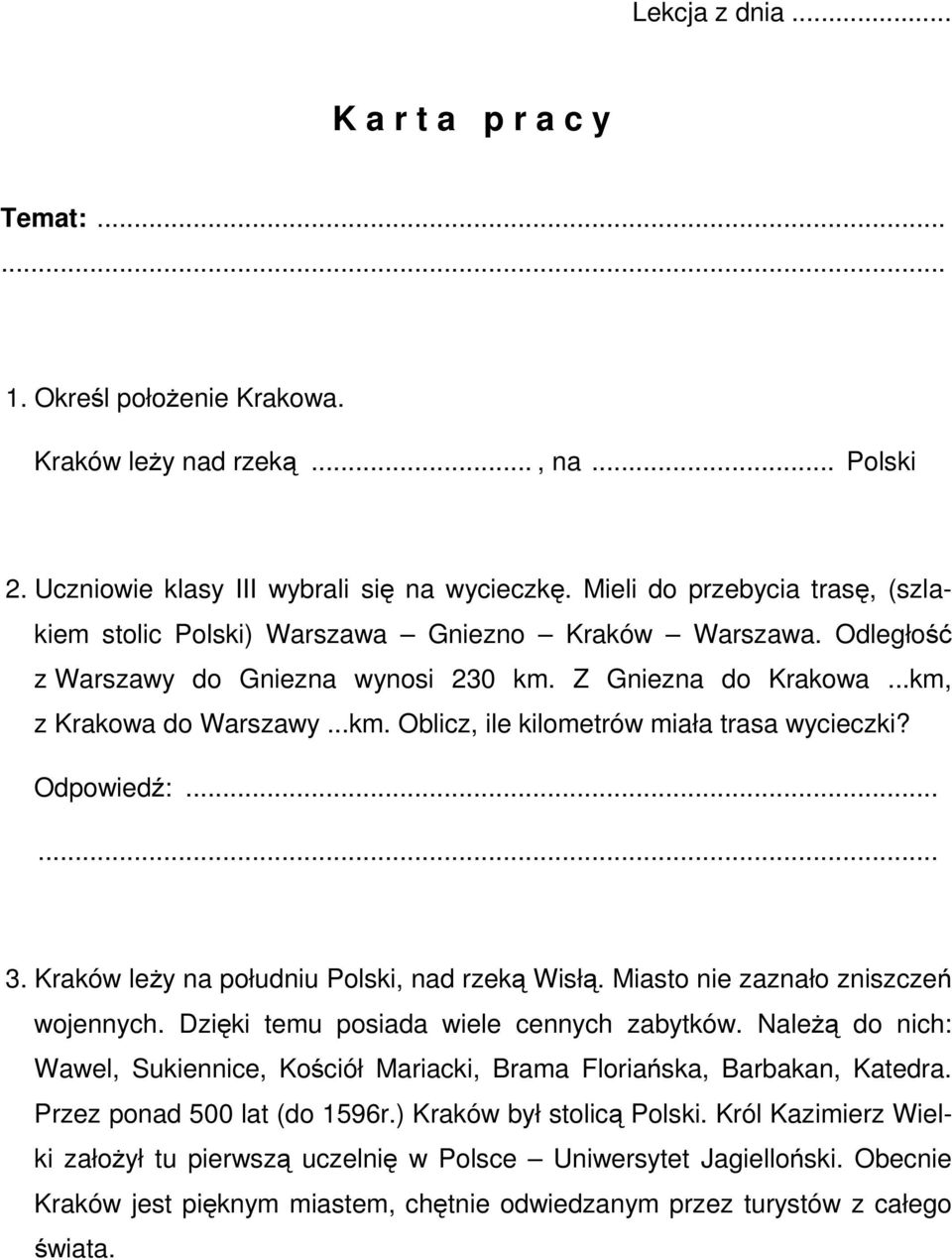 Odpowiedź:...... 3. Kraków leży na południu Polski, nad rzeką Wisłą. Miasto nie zaznało zniszczeń wojennych. Dzięki temu posiada wiele cennych zabytków.