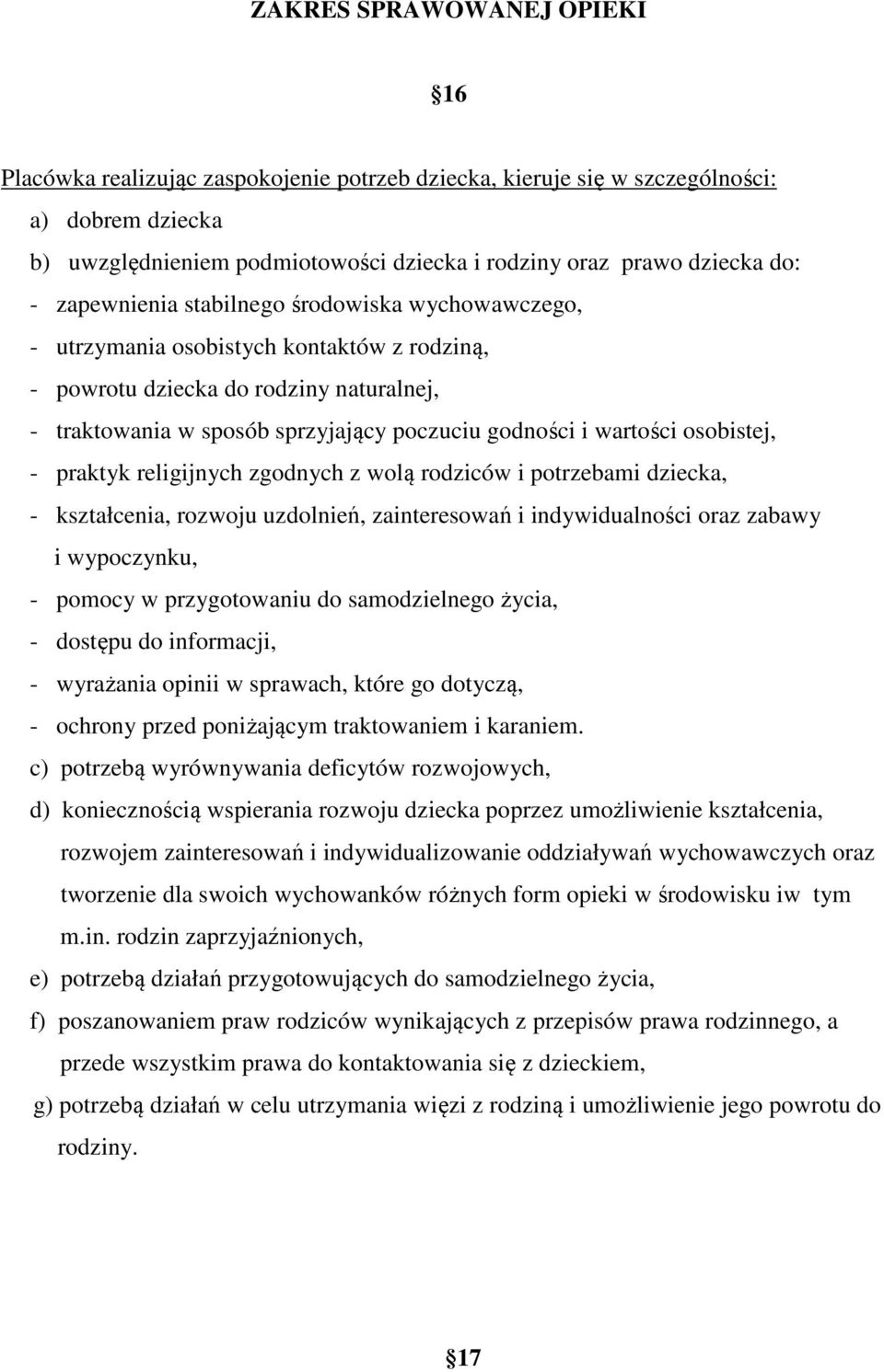 wartości osobistej, - praktyk religijnych zgodnych z wolą rodziców i potrzebami dziecka, - kształcenia, rozwoju uzdolnień, zainteresowań i indywidualności oraz zabawy i wypoczynku, - pomocy w