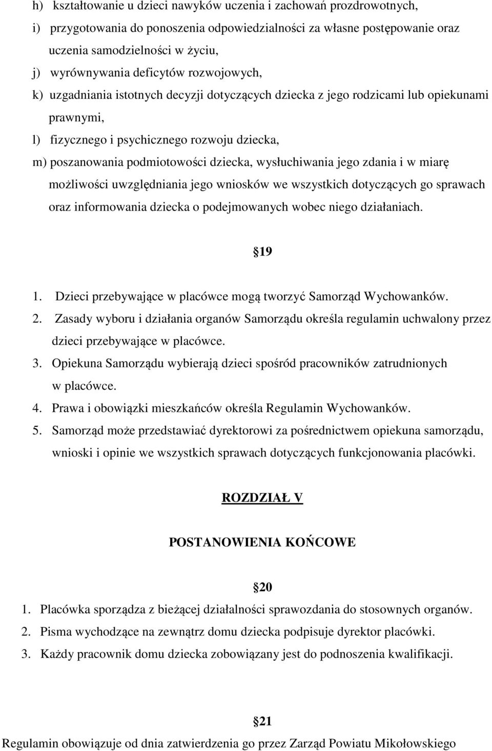 dziecka, wysłuchiwania jego zdania i w miarę możliwości uwzględniania jego wniosków we wszystkich dotyczących go sprawach oraz informowania dziecka o podejmowanych wobec niego działaniach. 19 1.