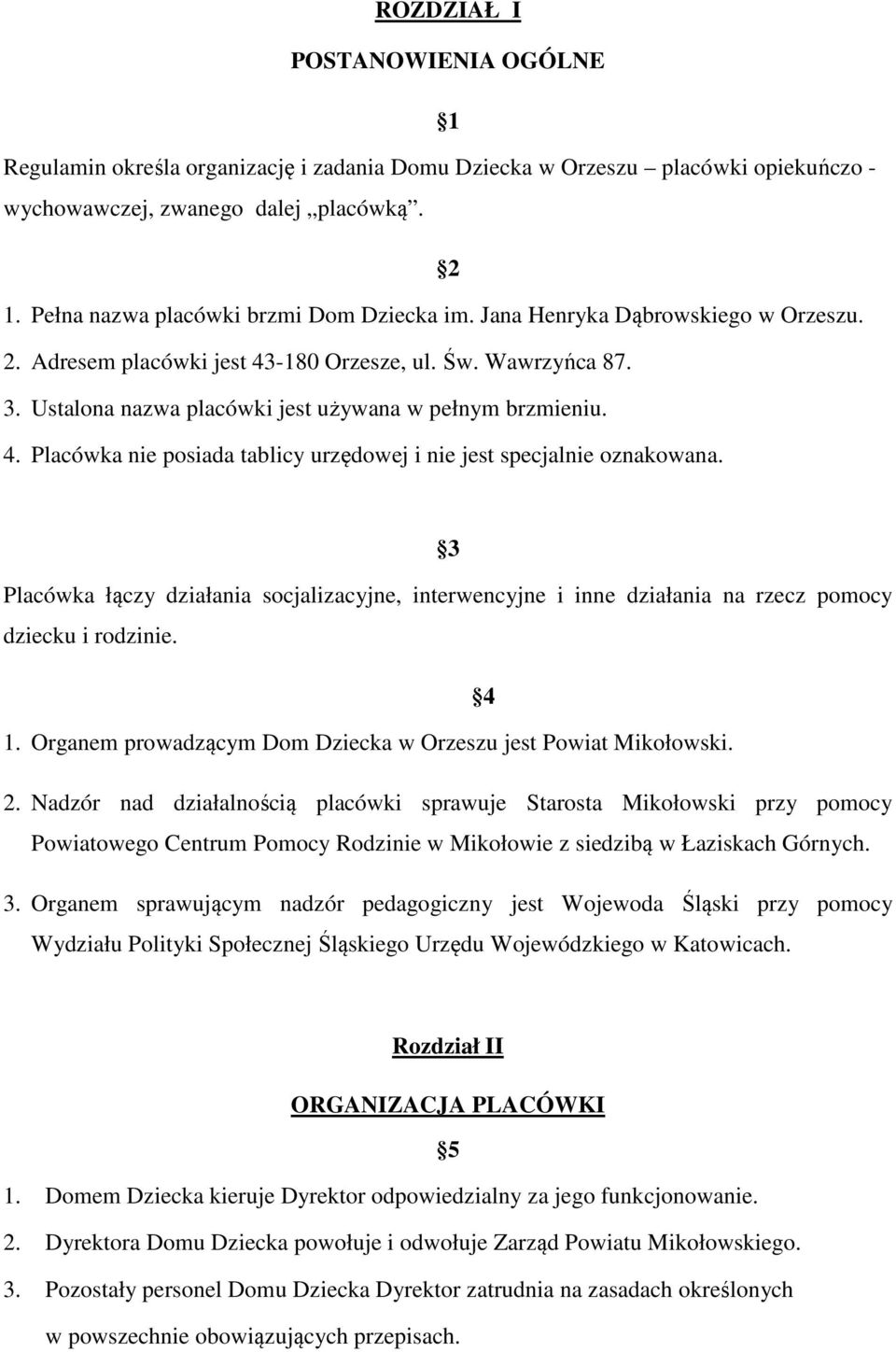 Ustalona nazwa placówki jest używana w pełnym brzmieniu. 4. Placówka nie posiada tablicy urzędowej i nie jest specjalnie oznakowana.