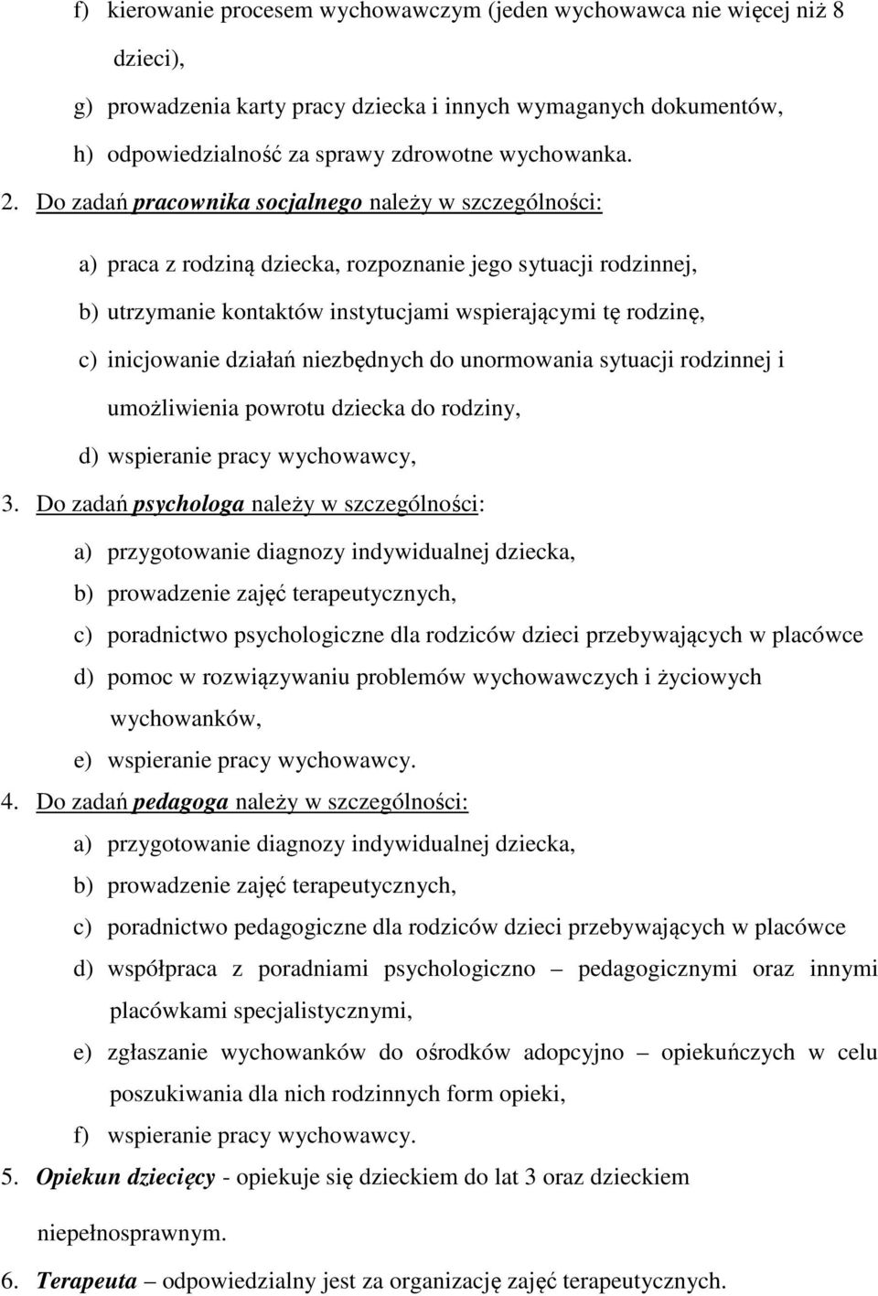 inicjowanie działań niezbędnych do unormowania sytuacji rodzinnej i umożliwienia powrotu dziecka do rodziny, d) wspieranie pracy wychowawcy, 3.