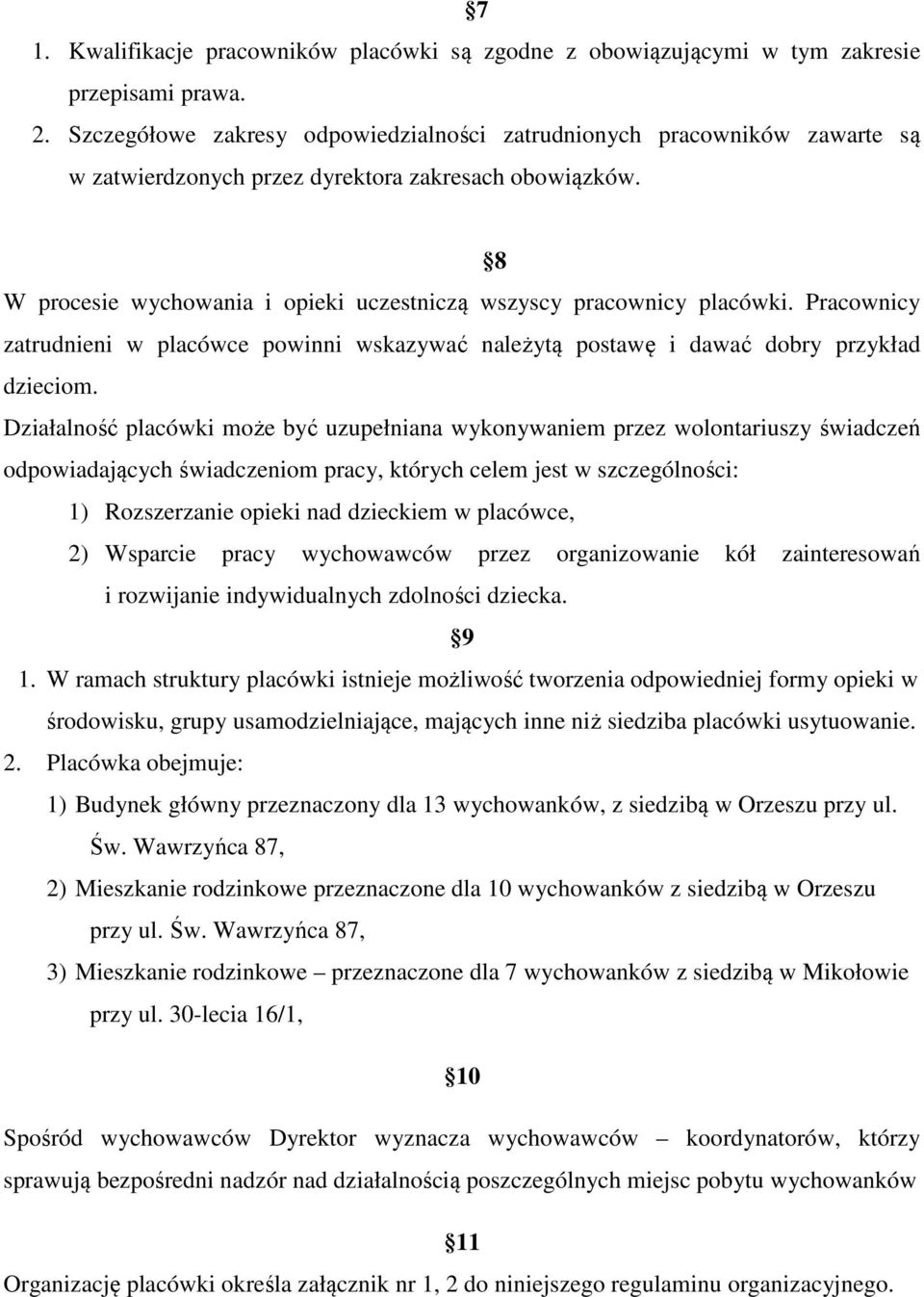 8 W procesie wychowania i opieki uczestniczą wszyscy pracownicy placówki. Pracownicy zatrudnieni w placówce powinni wskazywać należytą postawę i dawać dobry przykład dzieciom.