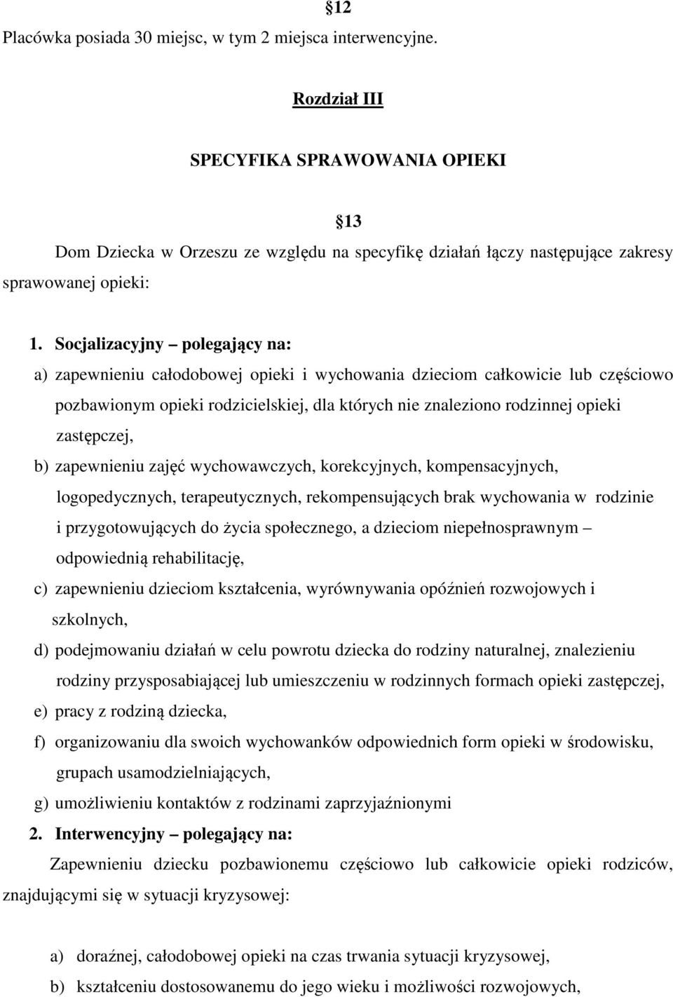 Socjalizacyjny polegający na: a) zapewnieniu całodobowej opieki i wychowania dzieciom całkowicie lub częściowo pozbawionym opieki rodzicielskiej, dla których nie znaleziono rodzinnej opieki