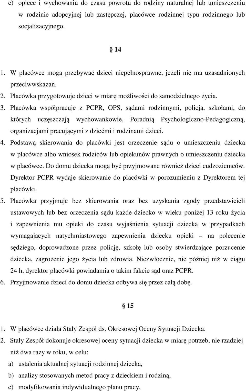 Placówka współpracuje z PCPR, OPS, sądami rodzinnymi, policją, szkołami, do których uczęszczają wychowankowie, Poradnią Psychologiczno-Pedagogiczną, organizacjami pracującymi z dziećmi i rodzinami