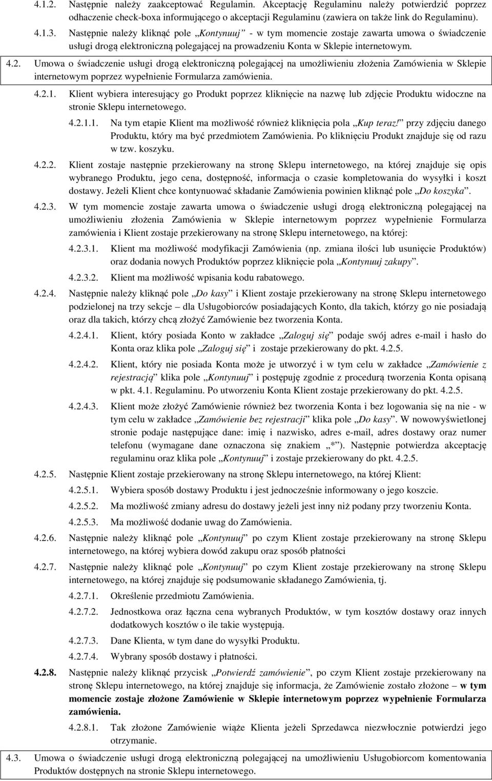 Umowa o świadczenie usługi drogą elektroniczną polegającej na umożliwieniu złożenia Zamówienia w Sklepie internetowym poprzez wypełnienie Formularza zamówienia. 4.2.1.