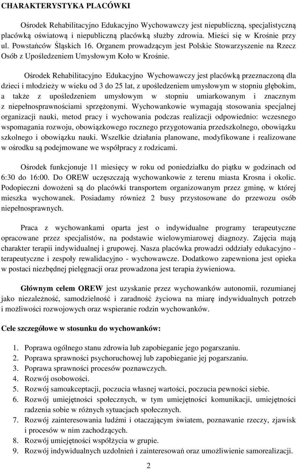 Ośrodek Rehabilitacyjno Edukacyjno Wychowawczy jest placówką przeznaczoną dla dzieci i młodzieży w wieku od 3 do 25 lat, z upośledzeniem umysłowym w stopniu głębokim, a także z upośledzeniem