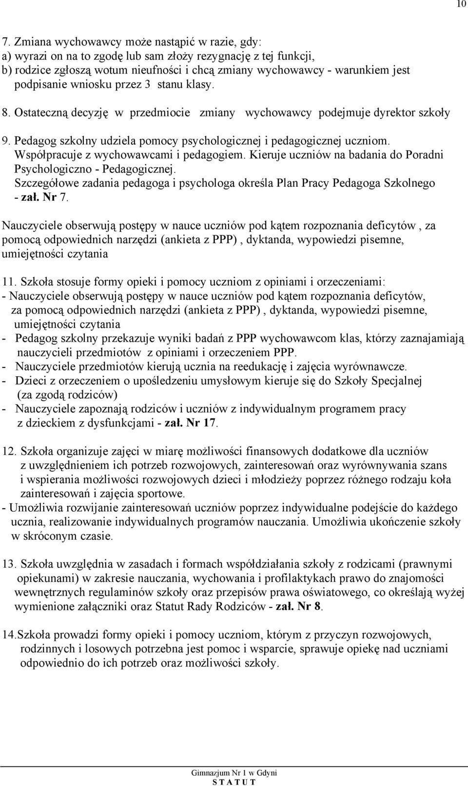 Współpracuje z wychowawcami i pedagogiem. Kieruje uczniów na badania do Poradni Psychologiczno - Pedagogicznej. Szczegółowe zadania pedagoga i psychologa określa Plan Pracy Pedagoga Szkolnego - zał.