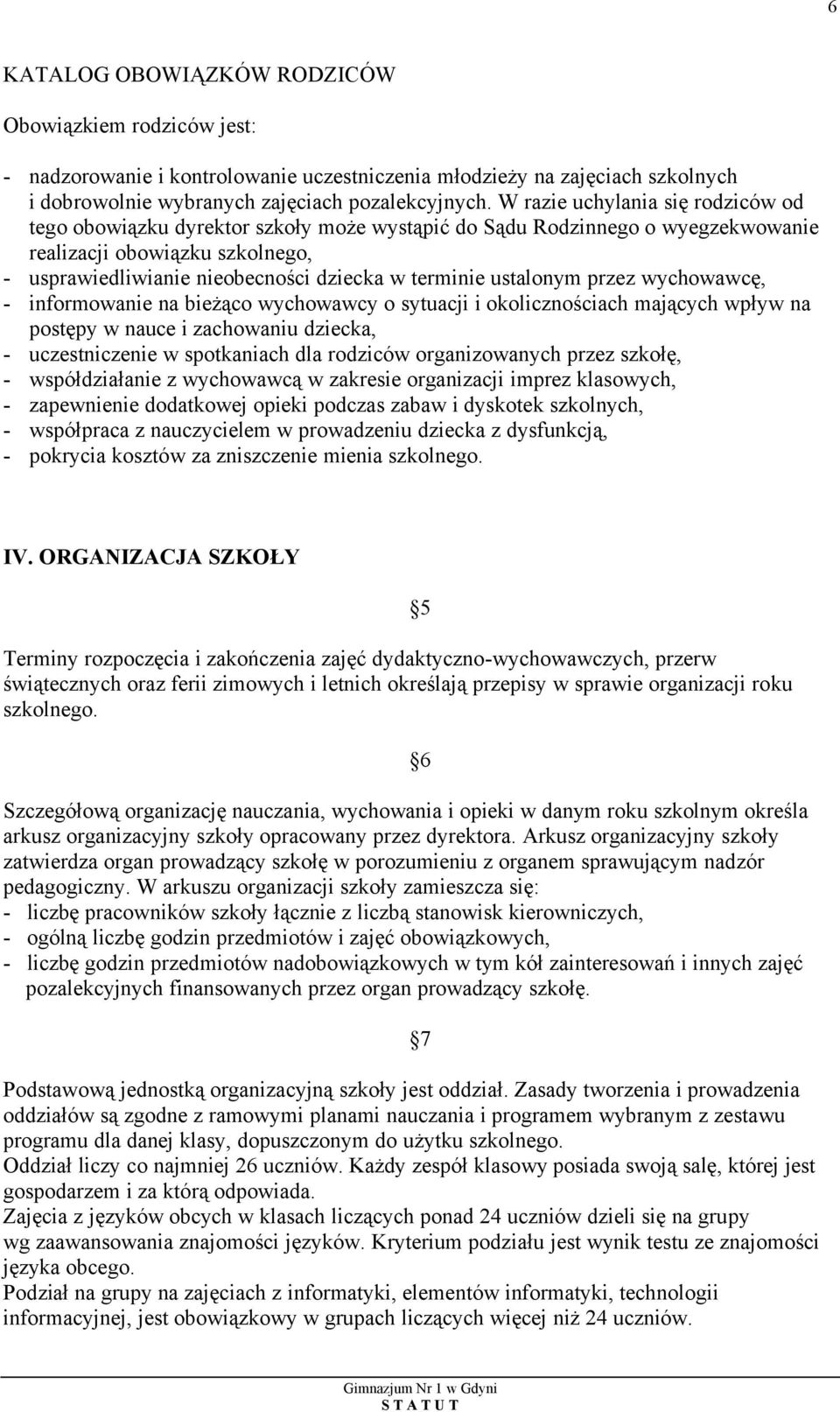 ustalonym przez wychowawcę, - informowanie na bieżąco wychowawcy o sytuacji i okolicznościach mających wpływ na postępy w nauce i zachowaniu dziecka, - uczestniczenie w spotkaniach dla rodziców