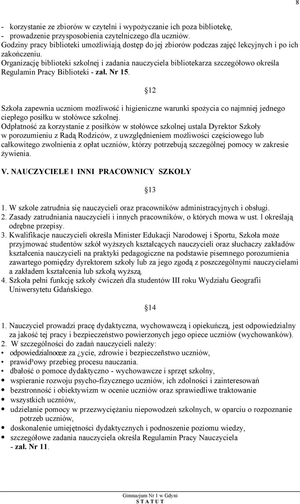 Organizację biblioteki szkolnej i zadania nauczyciela bibliotekarza szczegółowo określa Regulamin Pracy Biblioteki - zał. Nr 15.