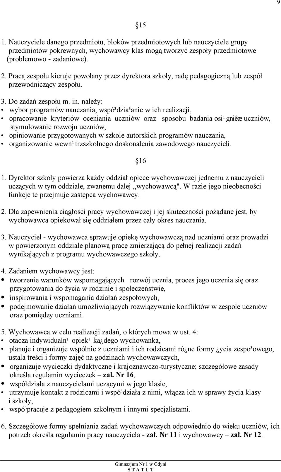 należy: wybór programów nauczania, wspó³dzia³anie w ich realizacji, opracowanie kryteriów oceniania uczniów oraz sposobu badania osi¹ gniêæ uczniów, stymulowanie rozwoju uczniów, opiniowanie