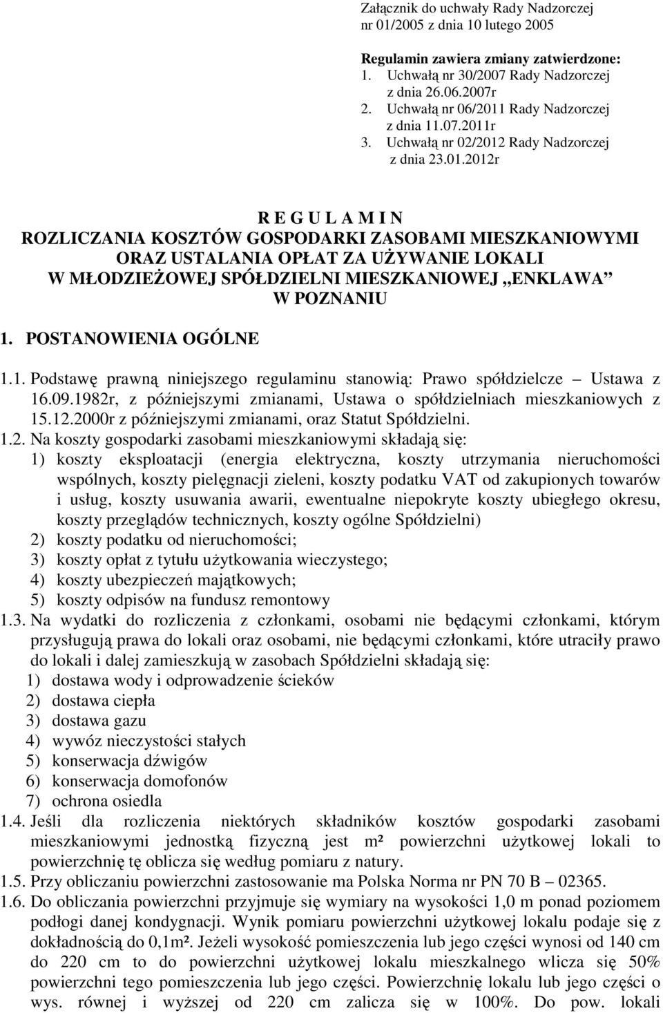 POSTANOWIENIA OGÓLNE 1.1. Podstawę prawną niniejszego regulaminu stanowią: Prawo spółdzielcze Ustawa z 16.09.1982r, z późniejszymi zmianami, Ustawa o spółdzielniach mieszkaniowych z 15.12.