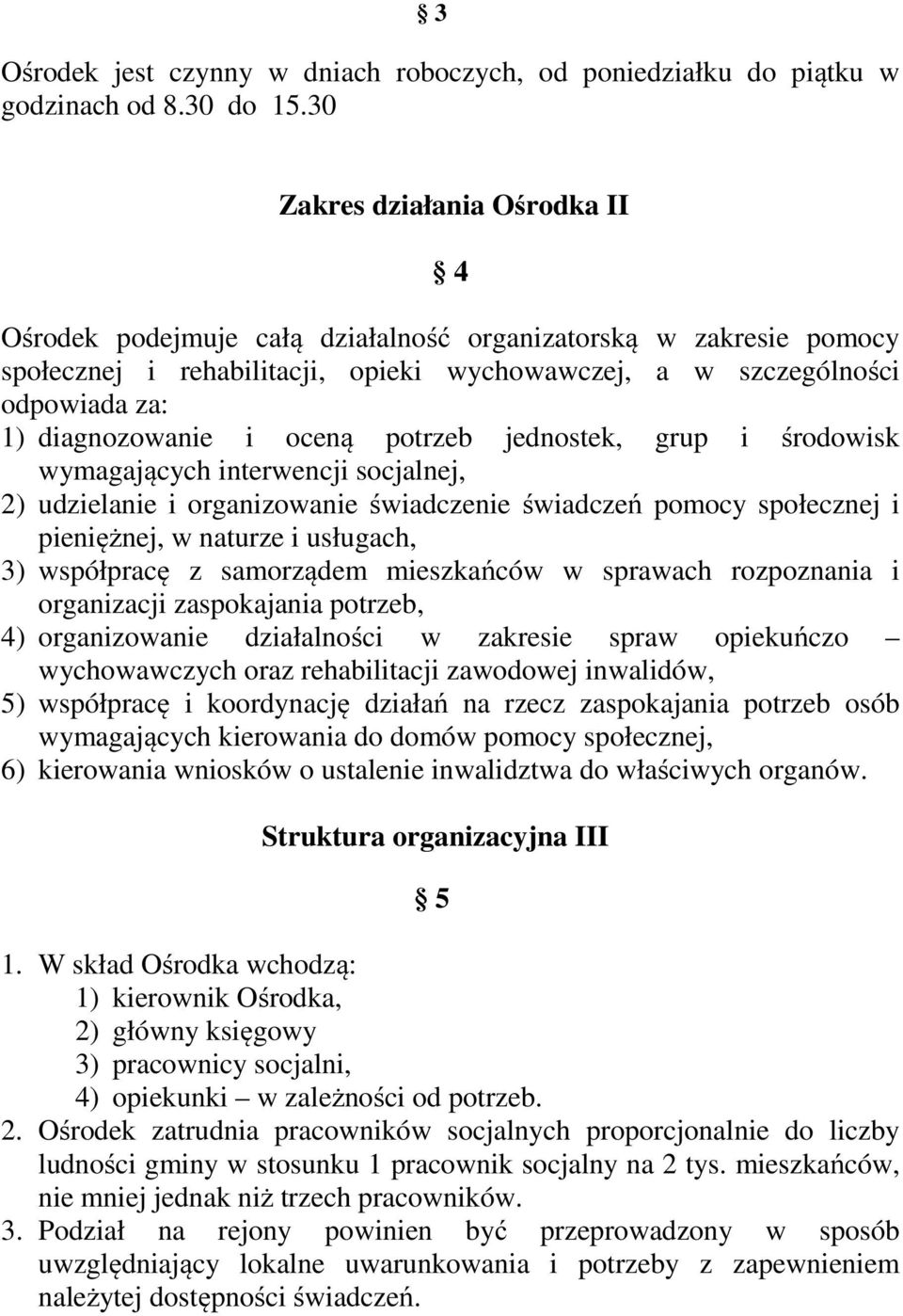 i oceną potrzeb jednostek, grup i środowisk wymagających interwencji socjalnej, 2) udzielanie i organizowanie świadczenie świadczeń pomocy społecznej i pieniężnej, w naturze i usługach, 3) współpracę