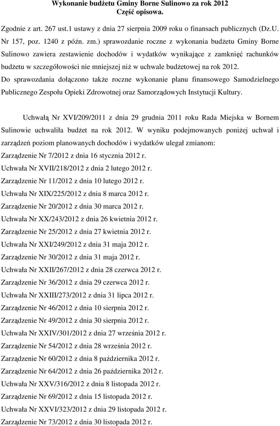 na rok 2012. Do sprawozdania dołączono takŝe roczne wykonanie planu finansowego Samodzielnego Publicznego Zespołu Opieki Zdrowotnej oraz Samorządowych Instytucji Kultury.