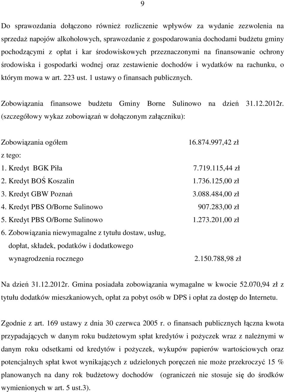 Zobowiązania finansowe budŝetu Gminy Borne Sulinowo na dzień 31.12.2012r. (szczegółowy wykaz zobowiązań w dołączonym załączniku): Zobowiązania ogółem 16.874.997,42 zł z tego: 1. Kredyt BGK Piła 7.719.