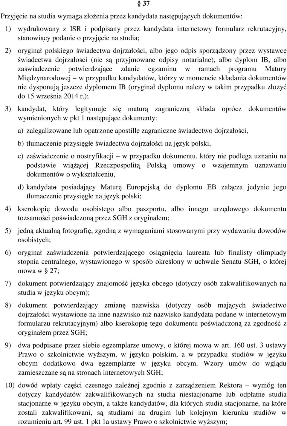 potwierdzające zdanie egzaminu w ramach programu Matury Międzynarodowej w przypadku kandydatów, którzy w momencie składania dokumentów nie dysponują jeszcze dyplomem IB (oryginał dyplomu naleŝy w
