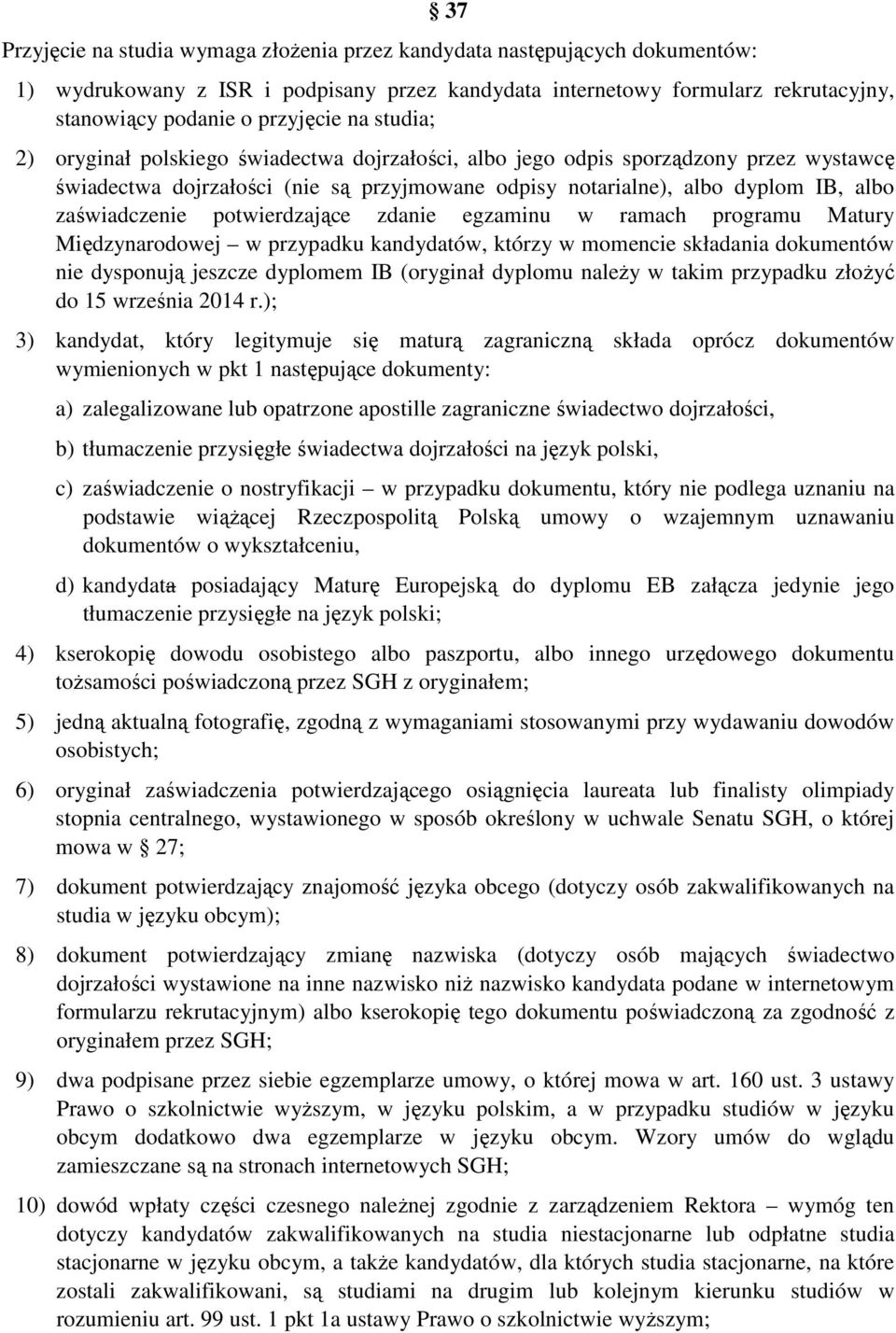 potwierdzające zdanie egzaminu w ramach programu Matury Międzynarodowej w przypadku kandydatów, którzy w momencie składania dokumentów nie dysponują jeszcze dyplomem IB (oryginał dyplomu naleŝy w