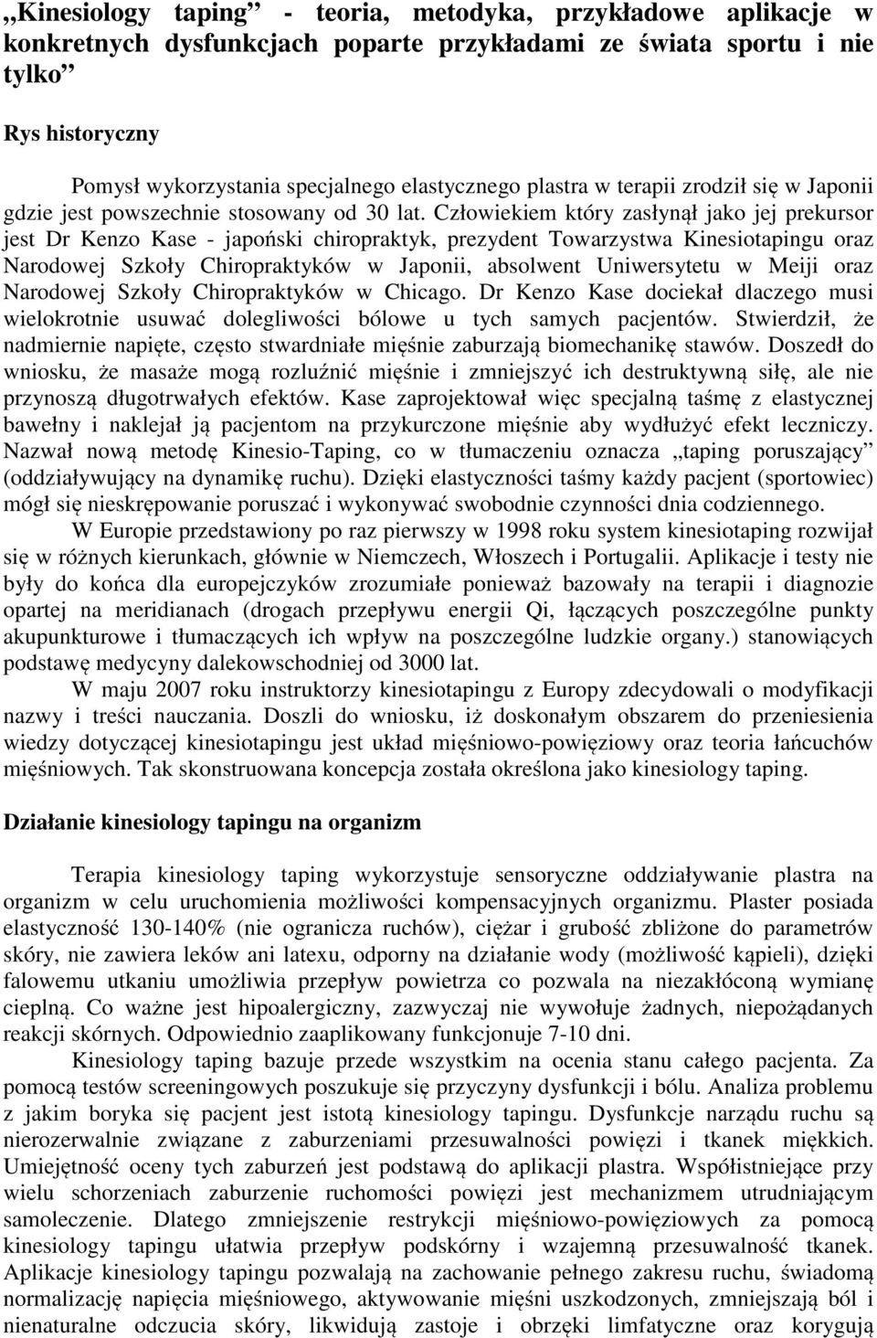 Człowiekiem który zasłynął jako jej prekursor jest Dr Kenzo Kase - japoński chiropraktyk, prezydent Towarzystwa Kinesiotapingu oraz Narodowej Szkoły Chiropraktyków w Japonii, absolwent Uniwersytetu w