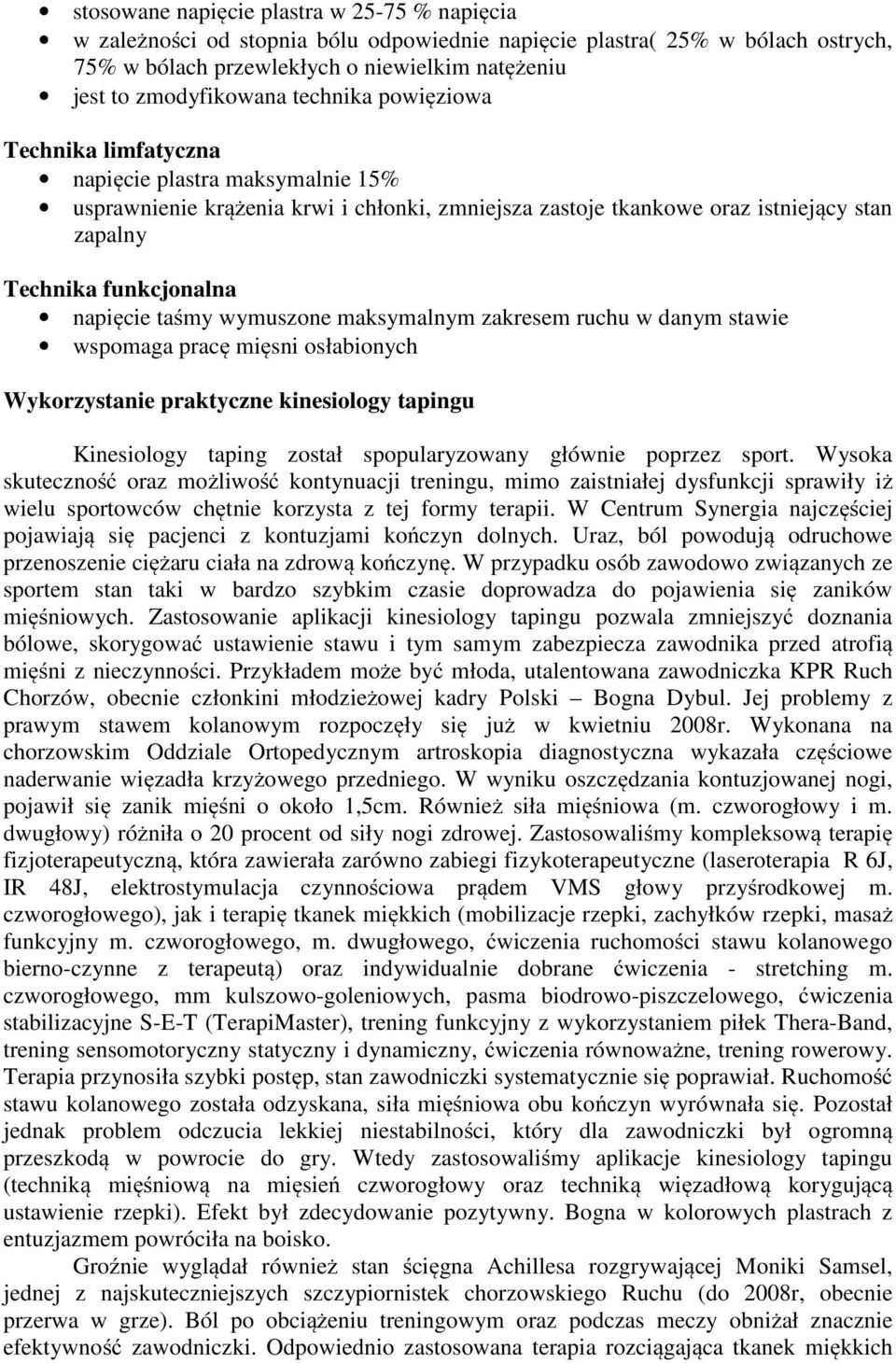 taśmy wymuszone maksymalnym zakresem ruchu w danym stawie wspomaga pracę mięsni osłabionych Wykorzystanie praktyczne kinesiology tapingu Kinesiology taping został spopularyzowany głównie poprzez