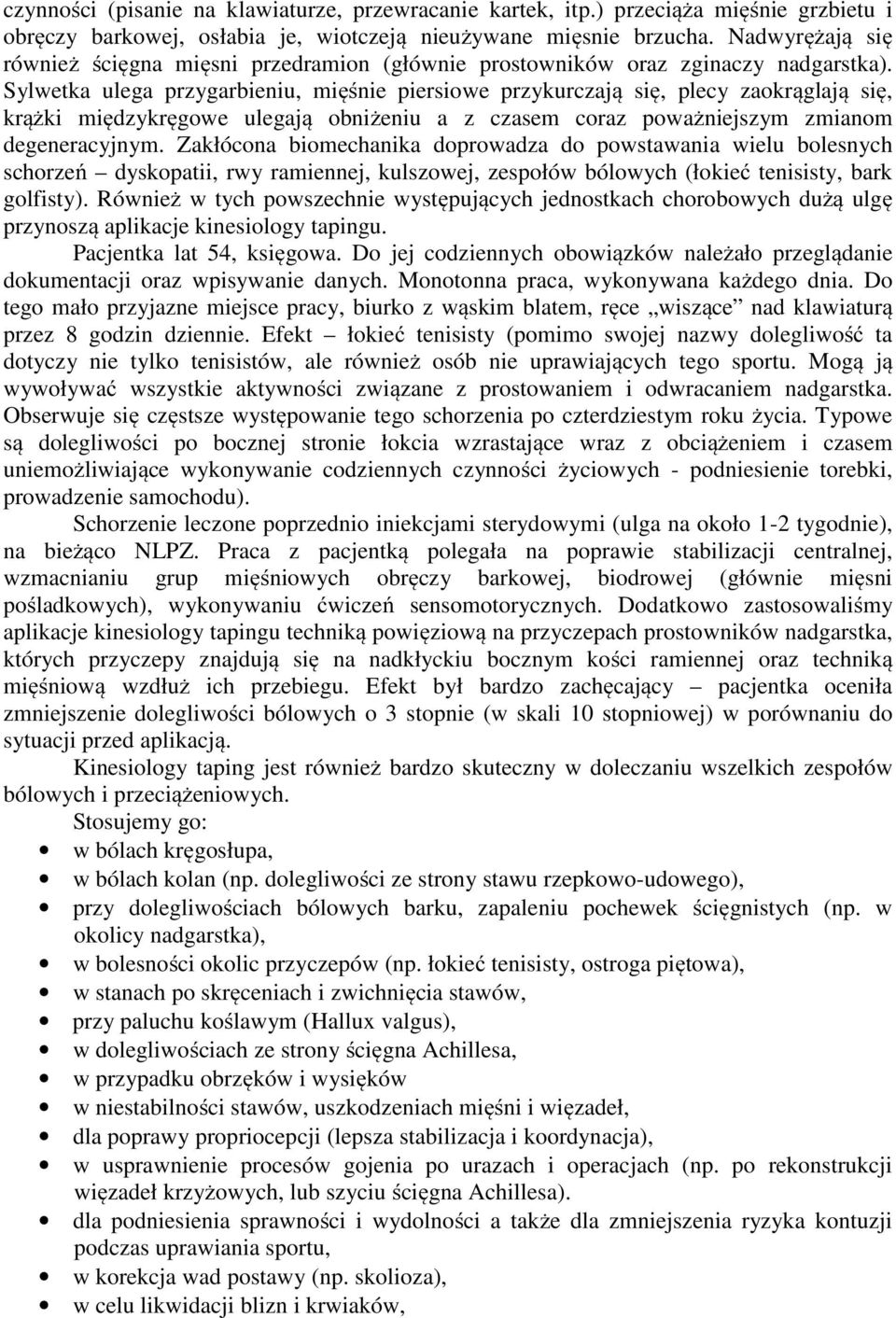 Sylwetka ulega przygarbieniu, mięśnie piersiowe przykurczają się, plecy zaokrąglają się, krążki międzykręgowe ulegają obniżeniu a z czasem coraz poważniejszym zmianom degeneracyjnym.