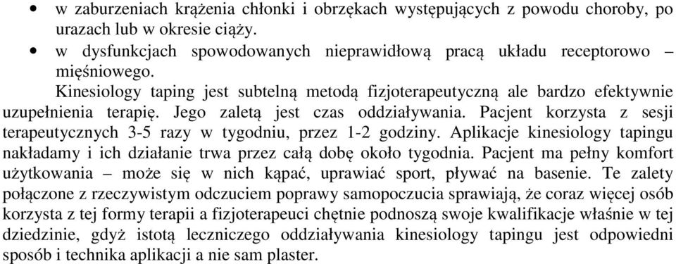 Pacjent korzysta z sesji terapeutycznych 3-5 razy w tygodniu, przez 1-2 godziny. Aplikacje kinesiology tapingu nakładamy i ich działanie trwa przez całą dobę około tygodnia.