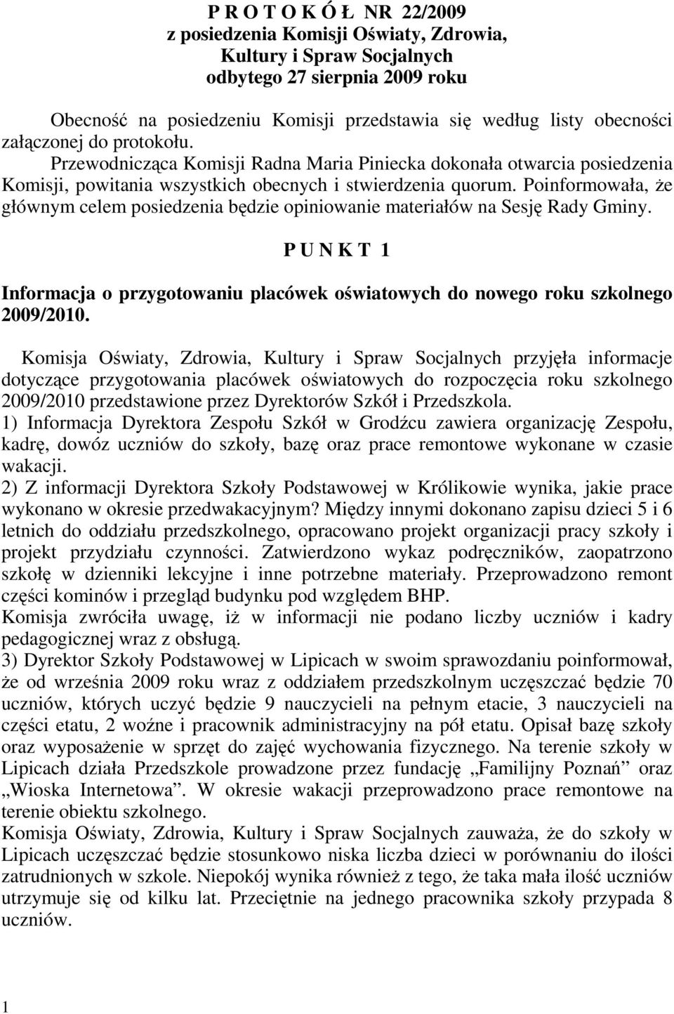 Poinformowała, Ŝe głównym celem posiedzenia będzie opiniowanie materiałów na Sesję Rady Gminy. P U N K T 1 Informacja o przygotowaniu placówek oświatowych do nowego roku szkolnego 2009/2010.