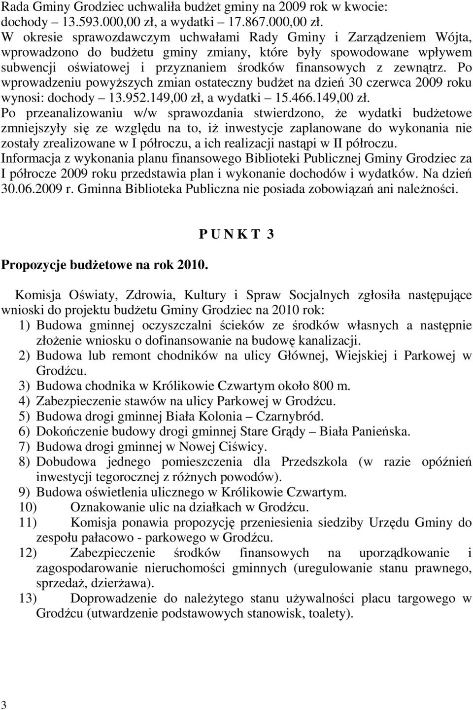W okresie sprawozdawczym uchwałami Rady Gminy i Zarządzeniem Wójta, wprowadzono do budŝetu gminy zmiany, które były spowodowane wpływem subwencji oświatowej i przyznaniem środków finansowych z