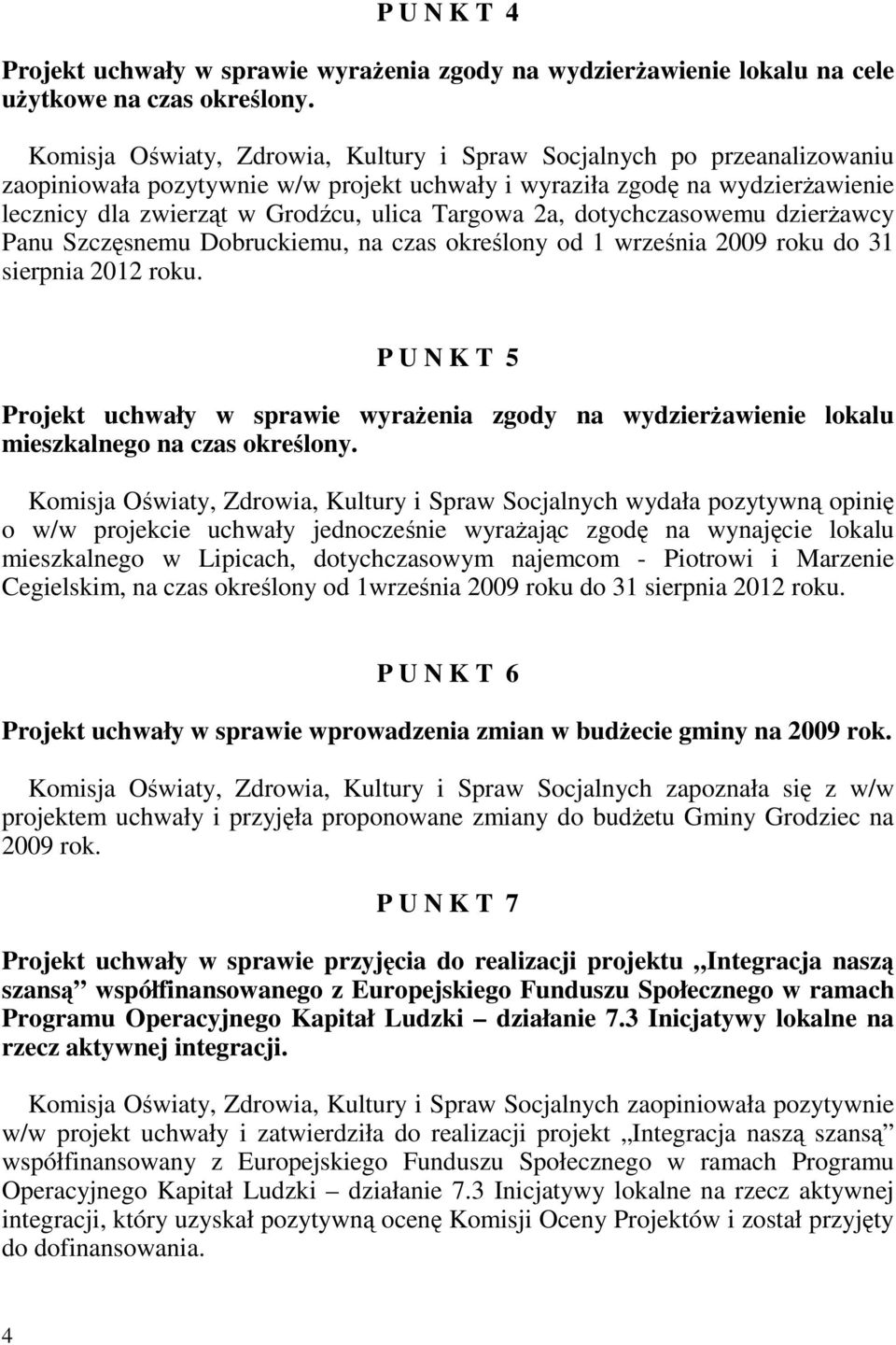 2a, dotychczasowemu dzierŝawcy Panu Szczęsnemu Dobruckiemu, na czas określony od 1 września 2009 roku do 31 sierpnia 2012 roku.