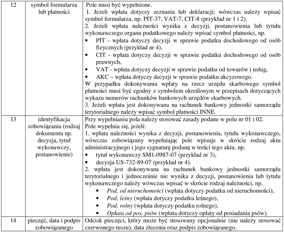 . 2. JeŜeli wpłata naleŝności wynika z decyzji, postanowienia lub tytułu wykonawczego organu podatkowego naleŝy wpisać symbol płatności, np.