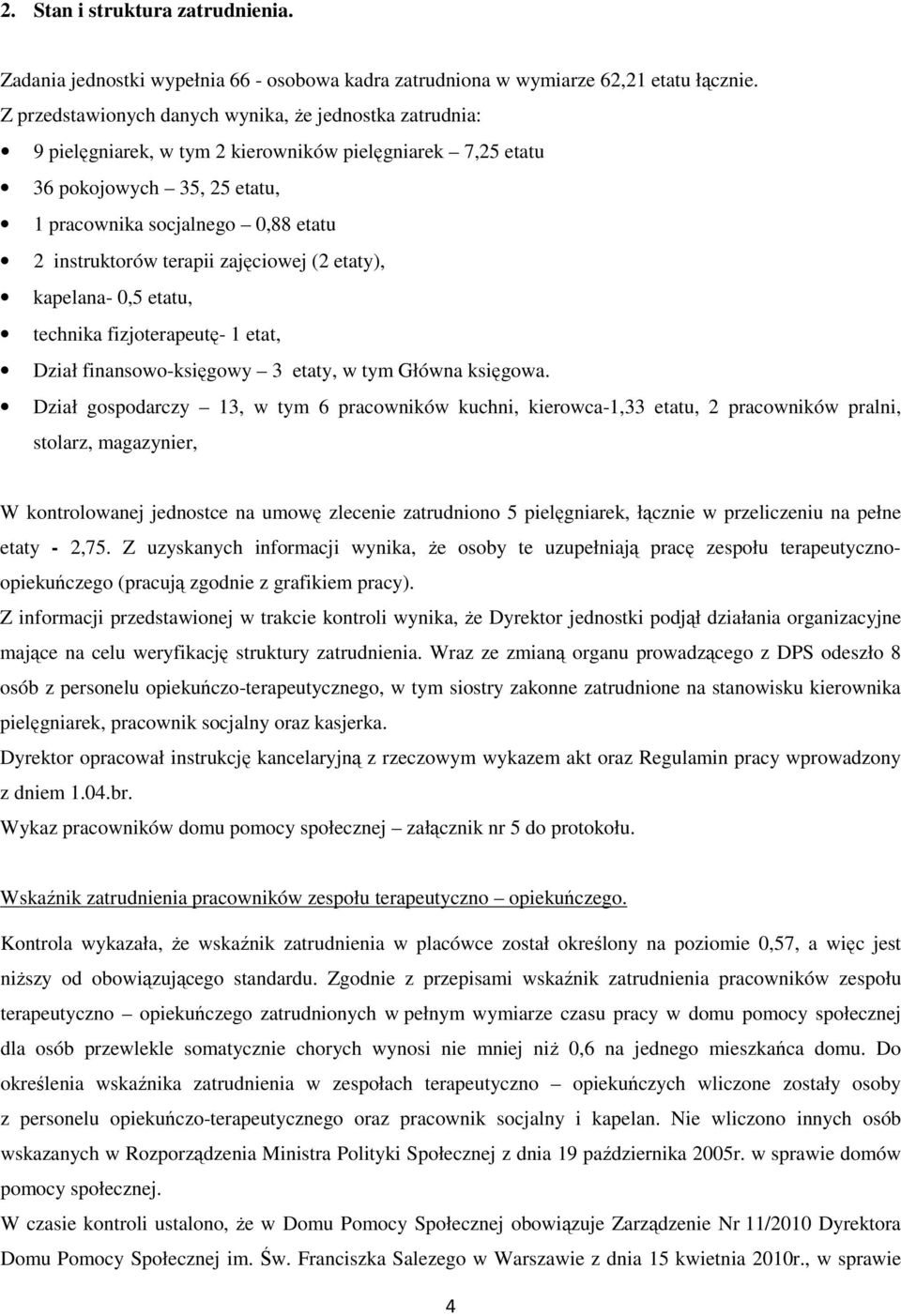 terapii zajęciowej (2 etaty), kapelana- 0,5 etatu, technika fizjoterapeutę- 1 etat, Dział finansowo-księgowy 3 etaty, w tym Główna księgowa.