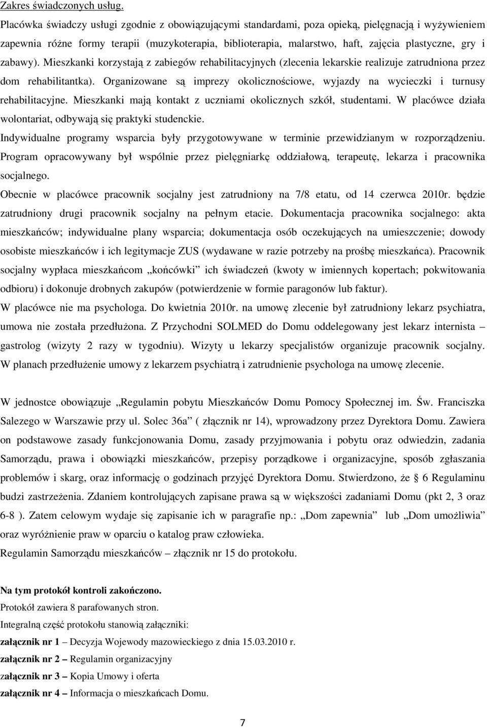 gry i zabawy). Mieszkanki korzystają z zabiegów rehabilitacyjnych (zlecenia lekarskie realizuje zatrudniona przez dom rehabilitantka).