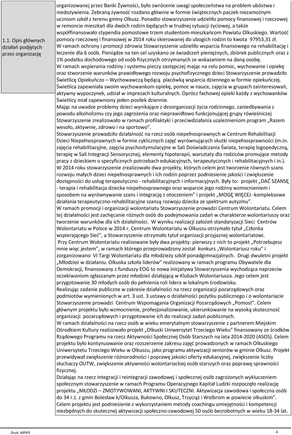 Ponadto stowarzyszenie udzieliгo pomocy finansowej i rzeczowej w remoncie mieszkaё dla dwѓch rodzin bъdйcych w trudnej sytuacji Пyciowej, a takпe wspѓгfinansowaгo stypendia pomostowe trzem