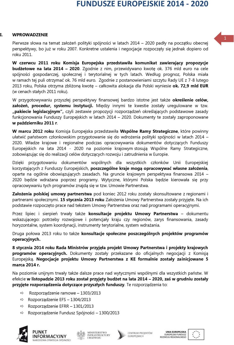 Zgodnie z nim, przewidywano kwotę ok. 376 mld euro na cele spójności gospodarczej, społecznej i terytorialnej w tych latach. Według prognoz, Polska miała w ramach tej puli otrzymać ok. 76 mld euro.