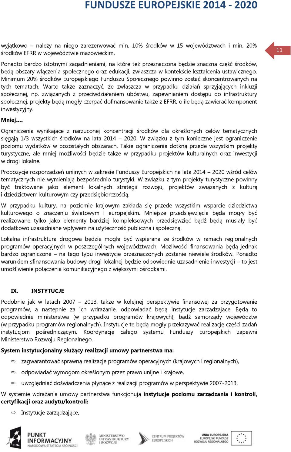 Minimum 20% środków Europejskiego Funduszu Społecznego powinno zostać skoncentrowanych na tych tematach. Warto także zaznaczyć, że zwłaszcza w przypadku działań sprzyjających inkluzji społecznej, np.