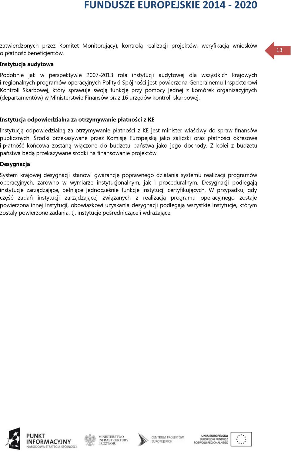 Inspektorowi Kontroli Skarbowej, który sprawuje swoją funkcję przy pomocy jednej z komórek organizacyjnych (departamentów) w Ministerstwie Finansów oraz 16 urzędów kontroli skarbowej.
