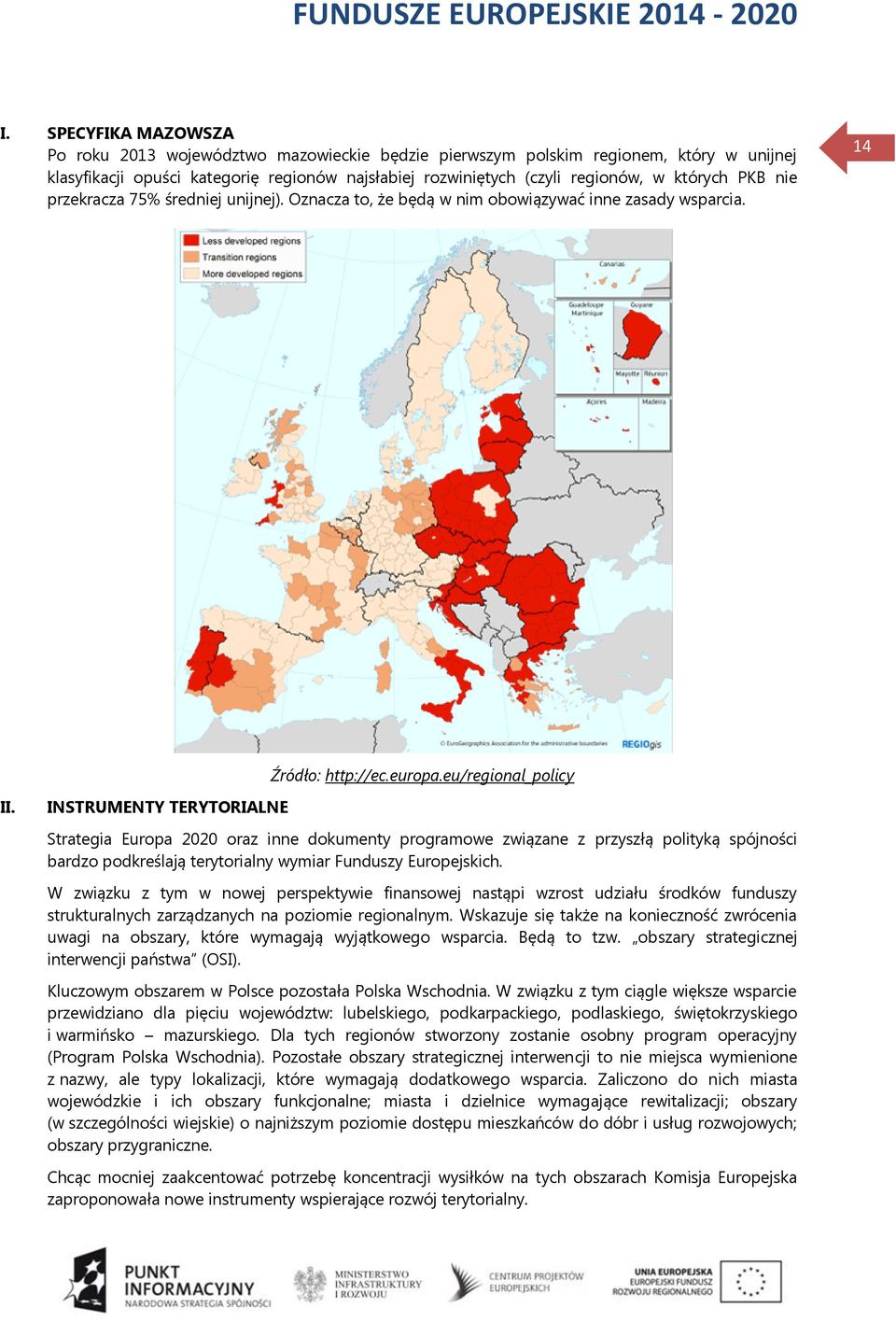 INSTRUMENTY TERYTORIALNE Strategia Europa 2020 oraz inne dokumenty programowe związane z przyszłą polityką spójności bardzo podkreślają terytorialny wymiar Funduszy Europejskich.