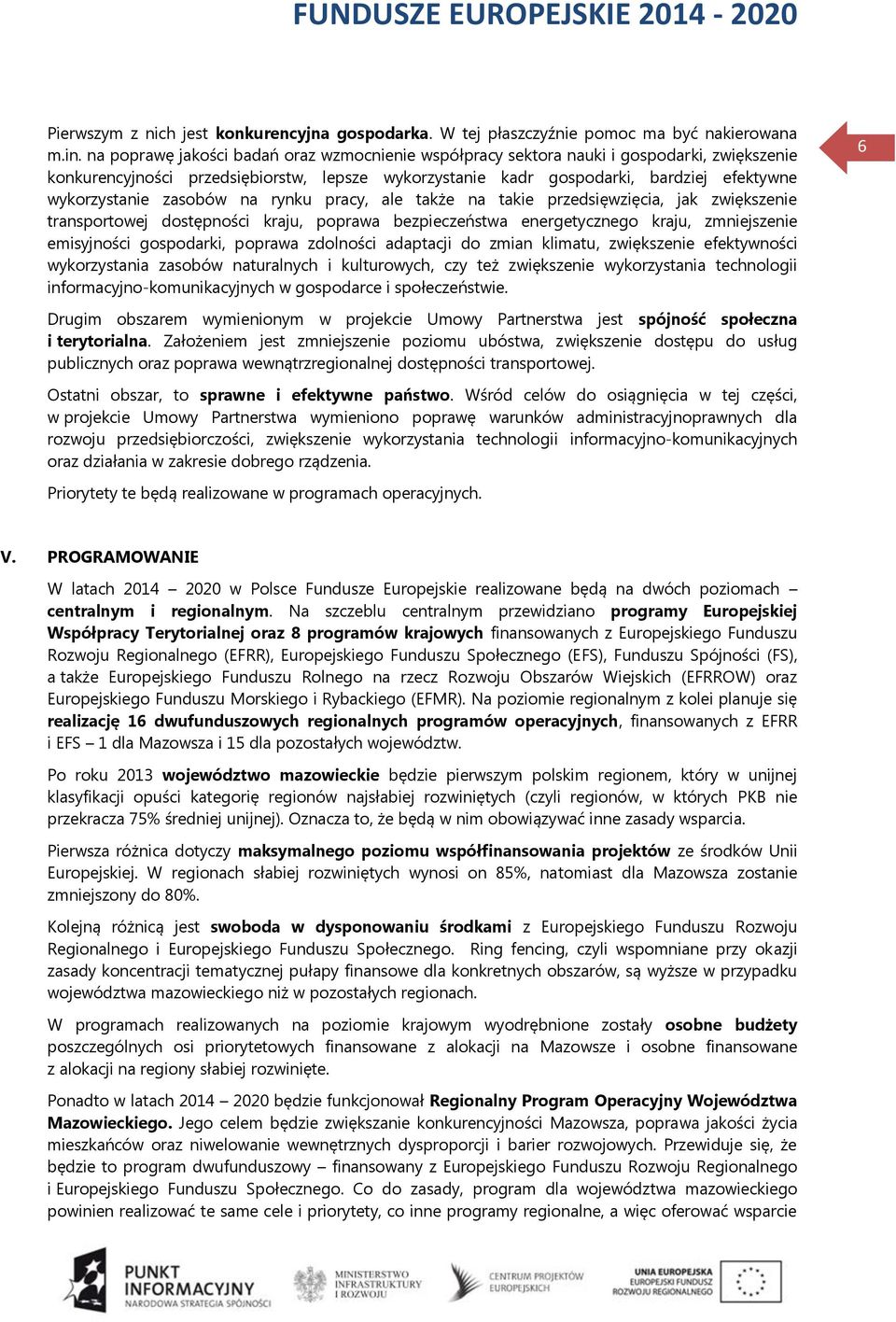 zasobów na rynku pracy, ale także na takie przedsięwzięcia, jak zwiększenie transportowej dostępności kraju, poprawa bezpieczeństwa energetycznego kraju, zmniejszenie emisyjności gospodarki, poprawa