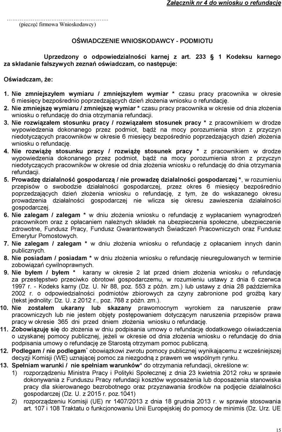Nie zmniejszyłem wymiaru / zmniejszyłem wymiar * czasu pracy pracownika w okresie 6 miesięcy bezpośrednio poprzedzających dzień złożenia wniosku o refundację. 2.