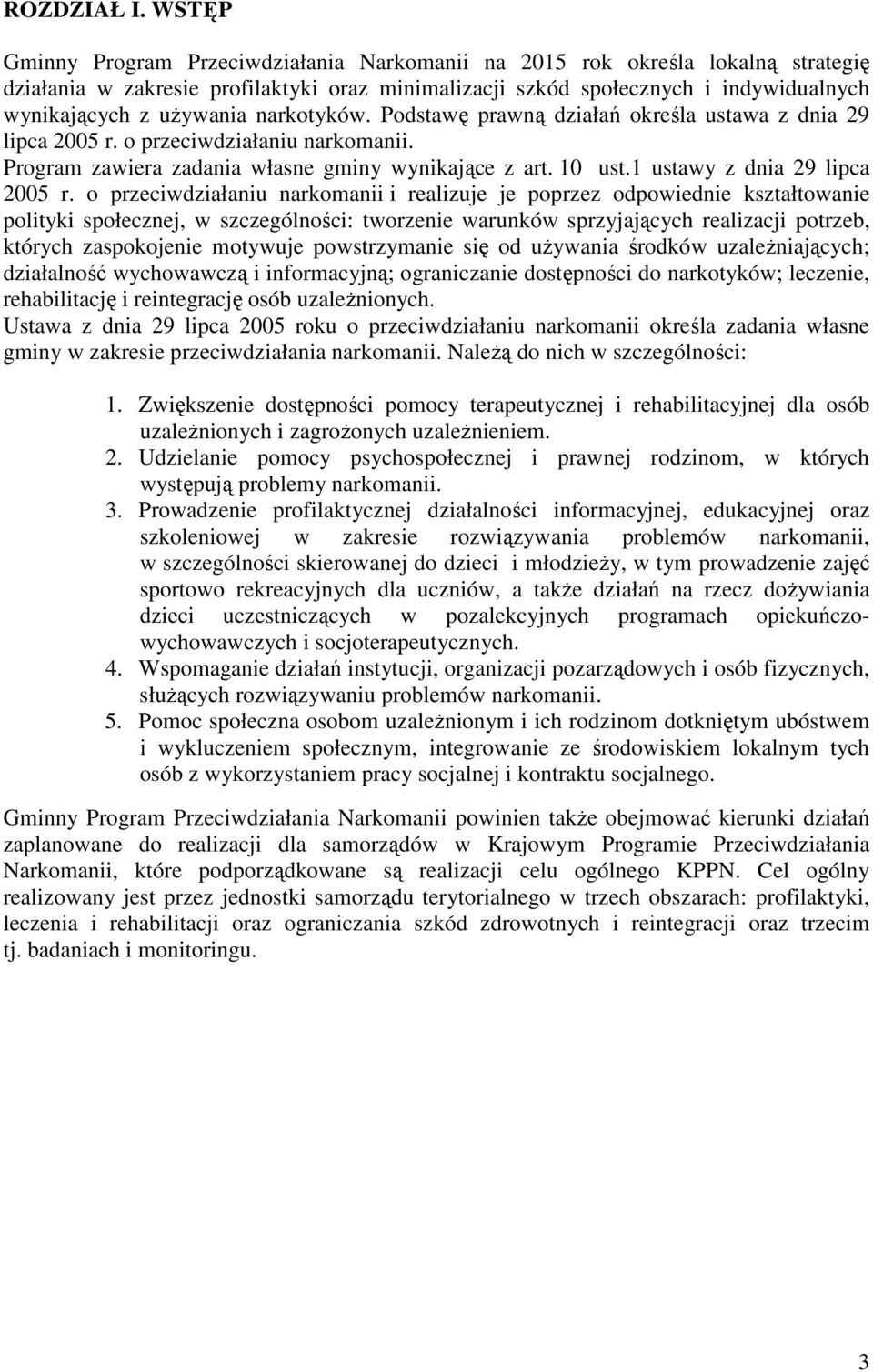 narkotyków. Podstawę prawną działań określa ustawa z dnia 29 lipca 2005 r. o przeciwdziałaniu narkomanii. Program zawiera zadania własne gminy wynikające z art. 10 ust.1 ustawy z dnia 29 lipca 2005 r.