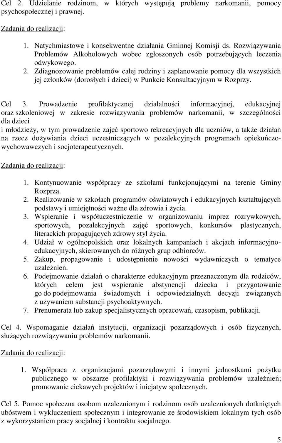 Zdiagnozowanie problemów całej rodziny i zaplanowanie pomocy dla wszystkich jej członków (dorosłych i dzieci) w Punkcie Konsultacyjnym w Rozprzy. Cel 3.