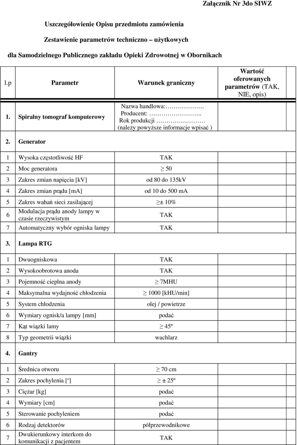 Generator Wysoka częstotliwość HF Moc generatora 50 3 Zakres zmian napięcia [kv] od 0 do 35kV 4 Zakres zmian prądu [ma] od 0 do 500 ma 5 Zakres wahań sieci zasilającej ± 0% Modulacja prądu anody