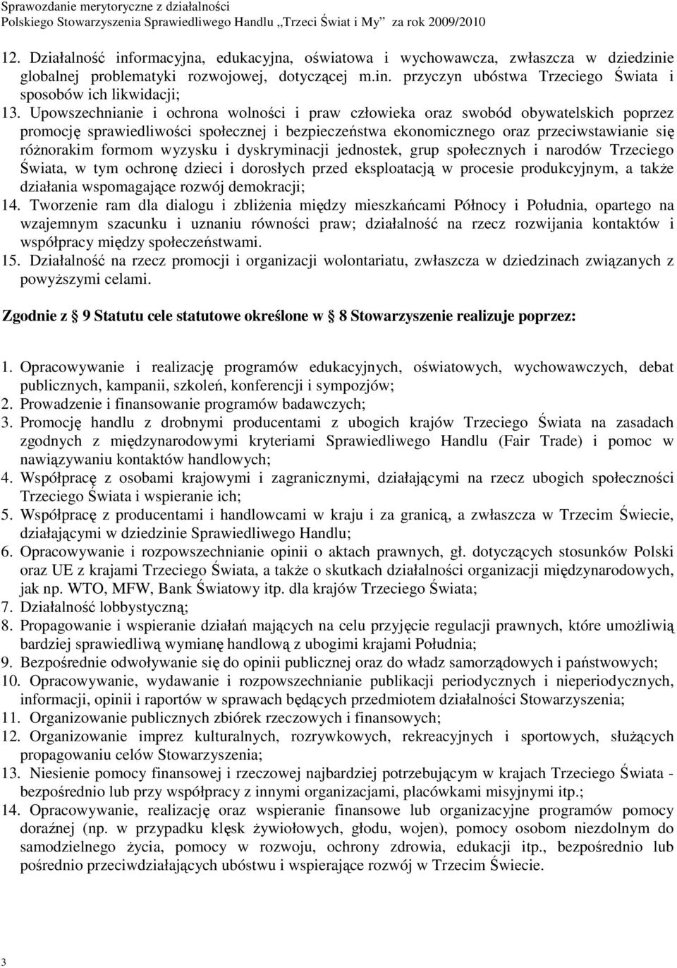 wyzysku i dyskryminacji jednostek, grup społecznych i narodów Trzeciego Świata, w tym ochronę dzieci i dorosłych przed eksploatacją w procesie produkcyjnym, a także działania wspomagające rozwój