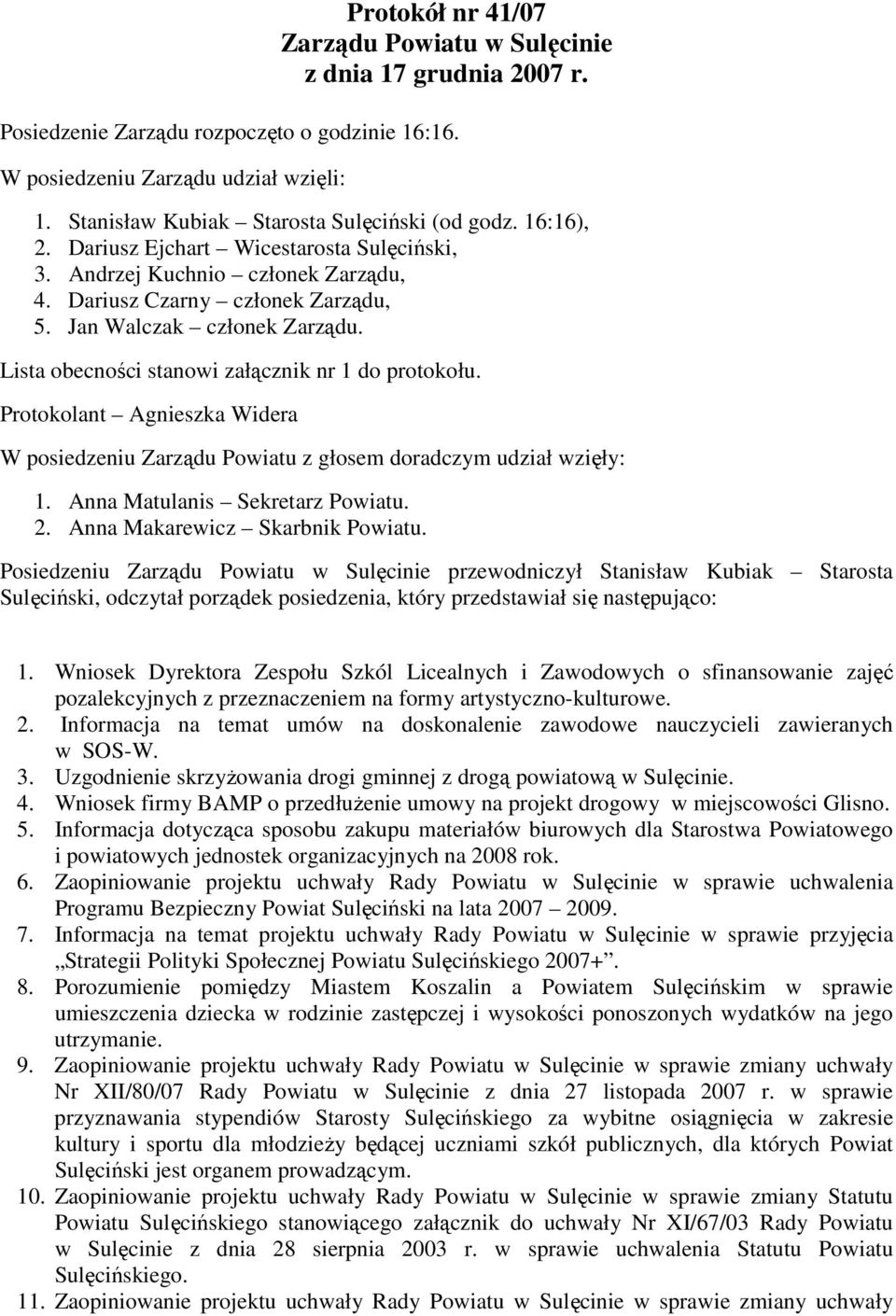 Jan Walczak członek Zarządu. Lista obecności stanowi załącznik nr 1 do protokołu. Protokolant Agnieszka Widera W posiedzeniu Zarządu Powiatu z głosem doradczym udział wzięły: 1.