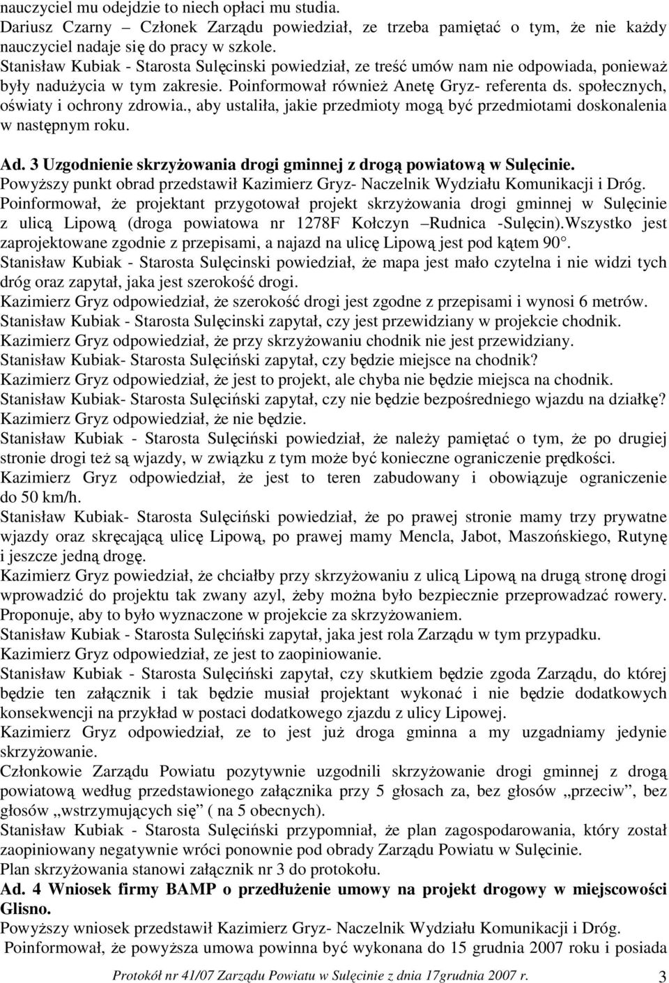 społecznych, oświaty i ochrony zdrowia., aby ustaliła, jakie przedmioty mogą być przedmiotami doskonalenia w następnym roku. Ad. 3 Uzgodnienie skrzyŝowania drogi gminnej z drogą powiatową w Sulęcinie.