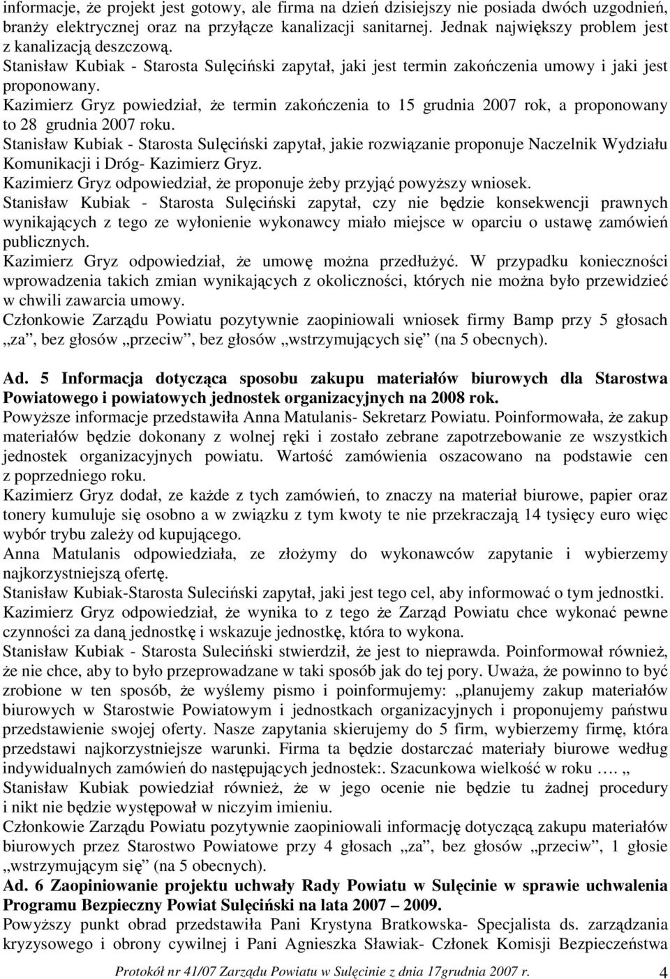 Kazimierz Gryz powiedział, Ŝe termin zakończenia to 15 grudnia 2007 rok, a proponowany to 28 grudnia 2007 roku.