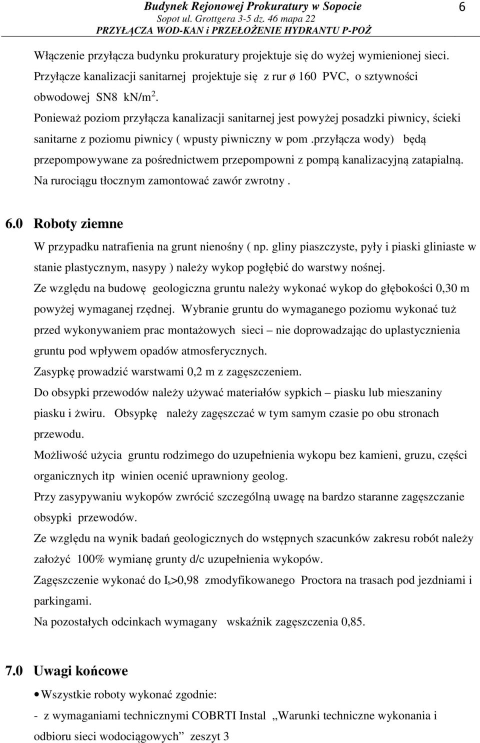 przyłącza wody) będą przepompowywane za pośrednictwem przepompowni z pompą kanalizacyjną zatapialną. Na rurociągu tłocznym zamontować zawór zwrotny. 6.